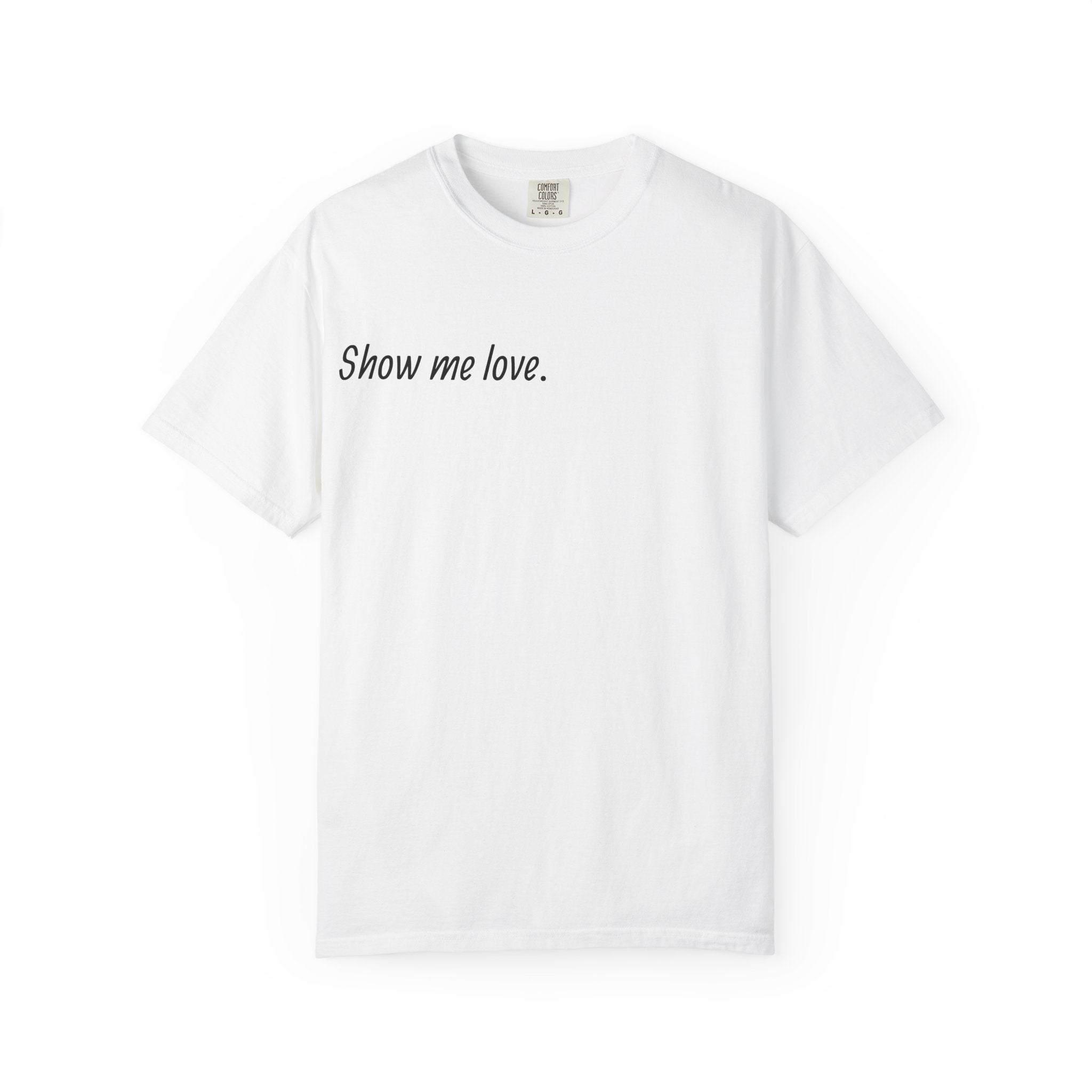 “Show Me Love.” Unisex T-Shirt