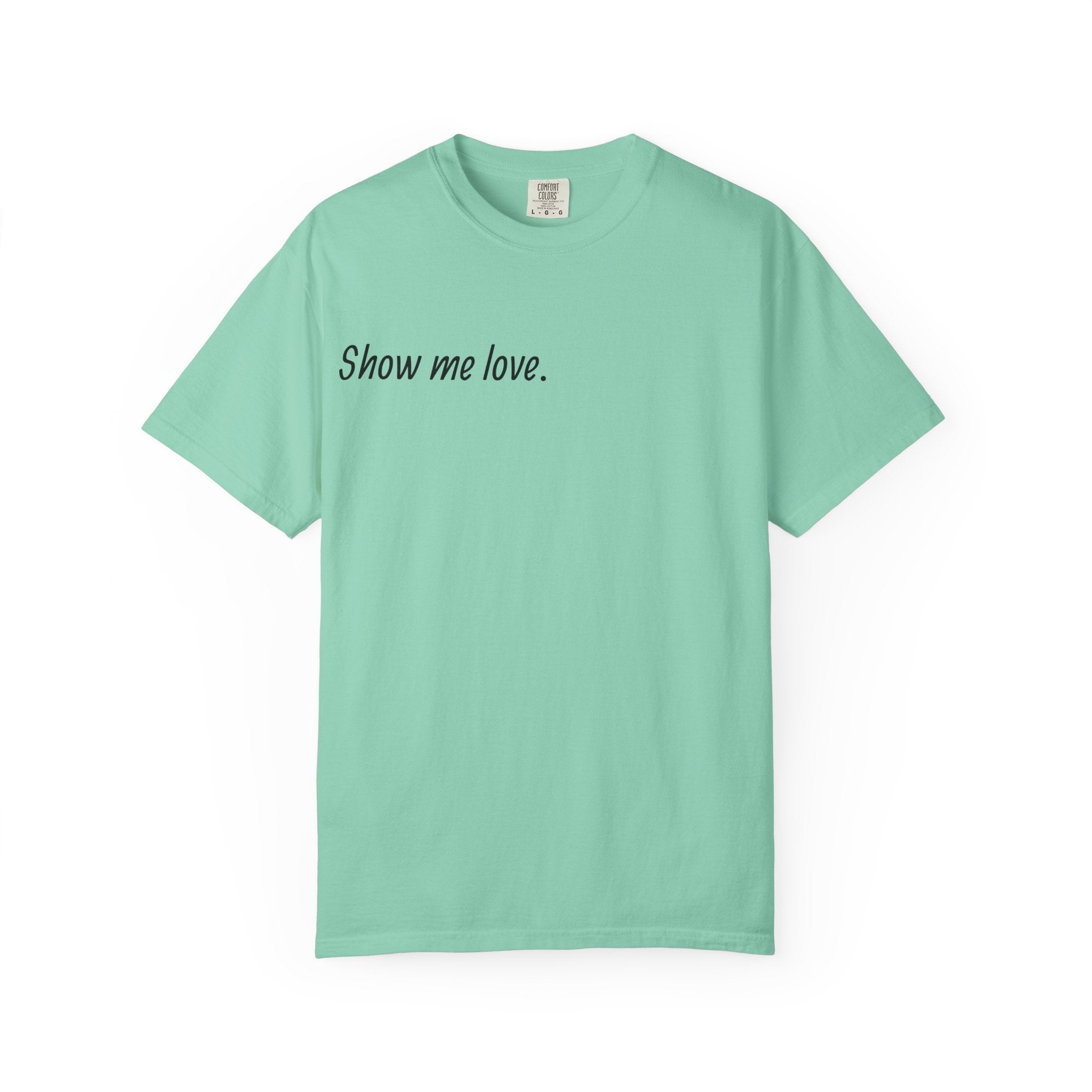“Show Me Love.” Unisex T-Shirt