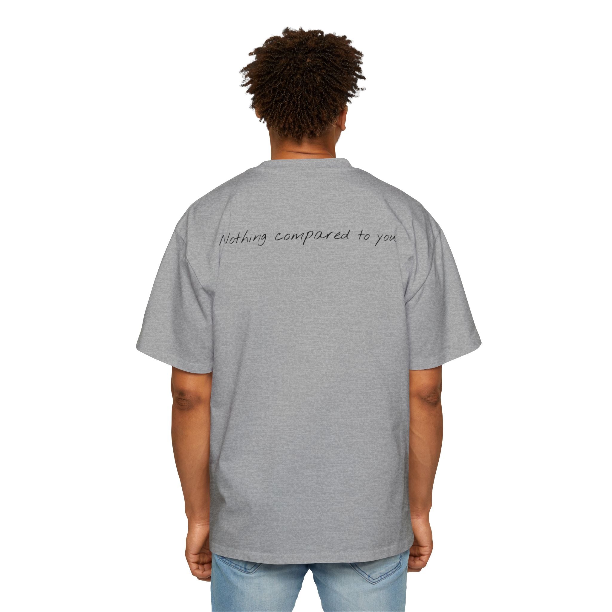 “Nothing compared to you.” Oversized Men’s Tee