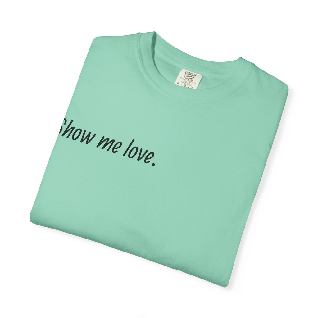 “Show Me Love.” Unisex T-Shirt