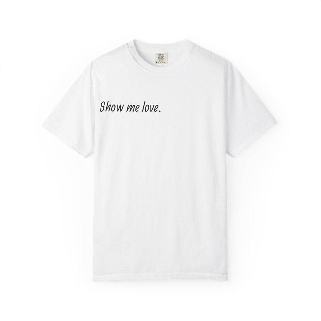 “Show Me Love.” Unisex T-Shirt