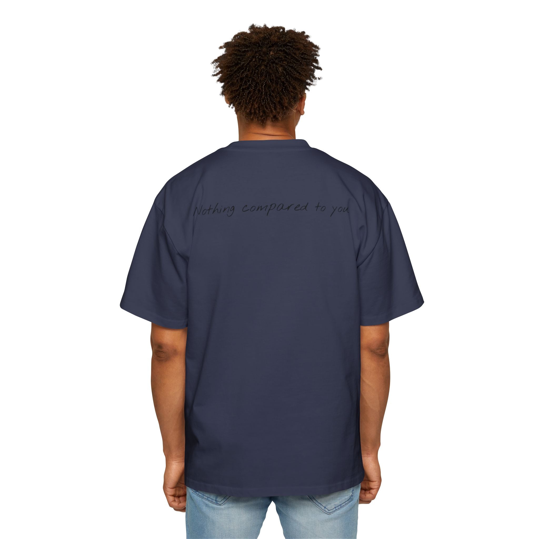“Nothing compared to you.” Oversized Men’s Tee